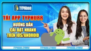 Hướng dẫn cách tải app typhu88 về điện thoại android/ios